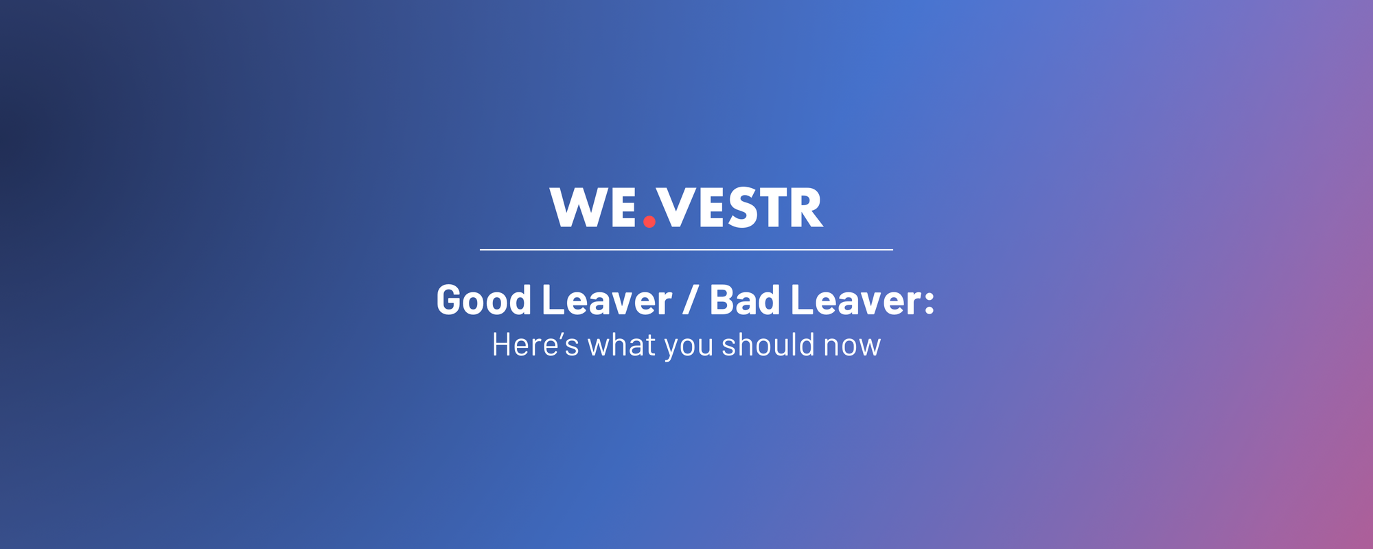 Good Leaver / Bad Leaver: Here's what you should know