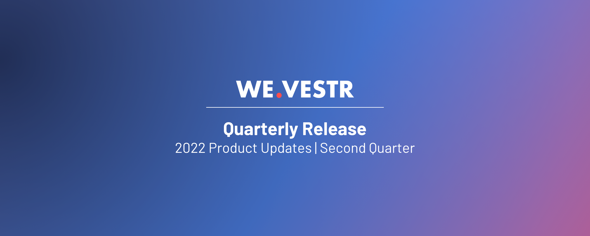 WE.VESTR Quarterly Release