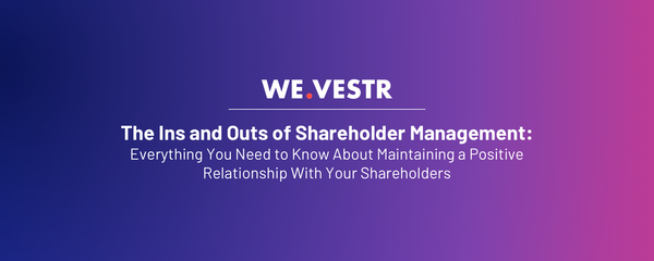 The Ins and Outs of Shareholder Management: Everything You Need to Know About Maintaining a Positive Relationship With Your Shareholders